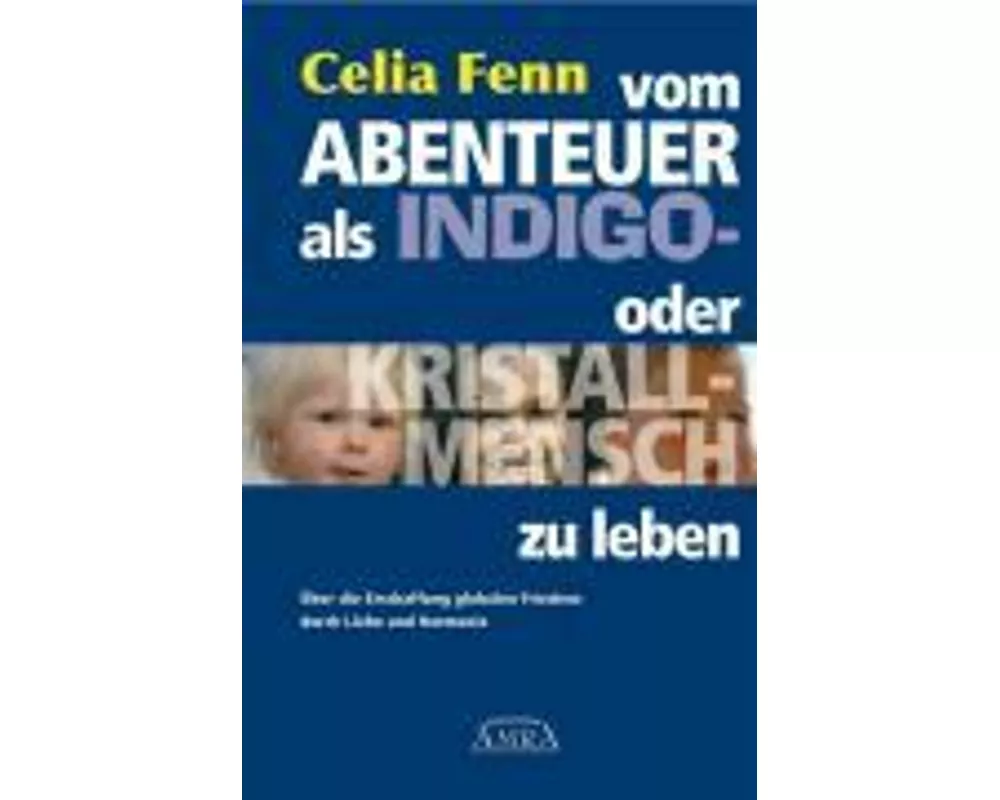 Vom Abenteuer, als Indigo- oder Kristallmensch zu leben. Über die Erschaffung globalen Friedens durch Liebe und Harmonie