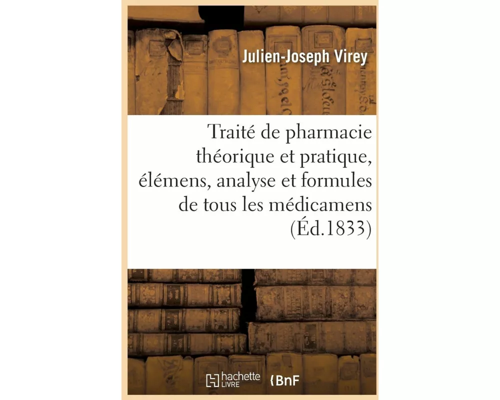 Traité de Pharmacie Théorique Et Pratique, Élémens, Analyse Et Formules Des Médicamens. Tome 1