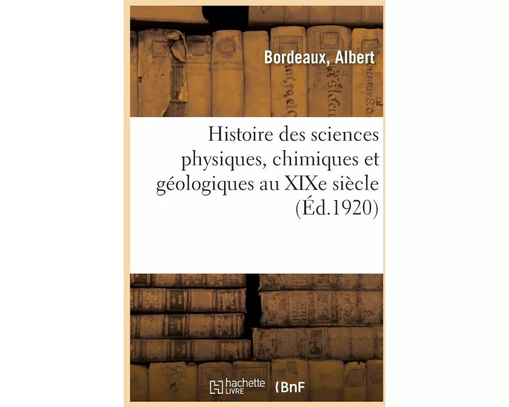 Histoire Des Sciences Physiques, Chimiques Et Géologiques Au Xixe Siècle