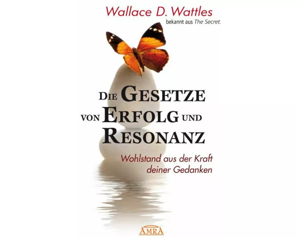 DIE GESETZE VON ERFOLG UND RESONANZ (Wattles Original-Essays!): Wohlstand aus der Kraft deiner Gedanken