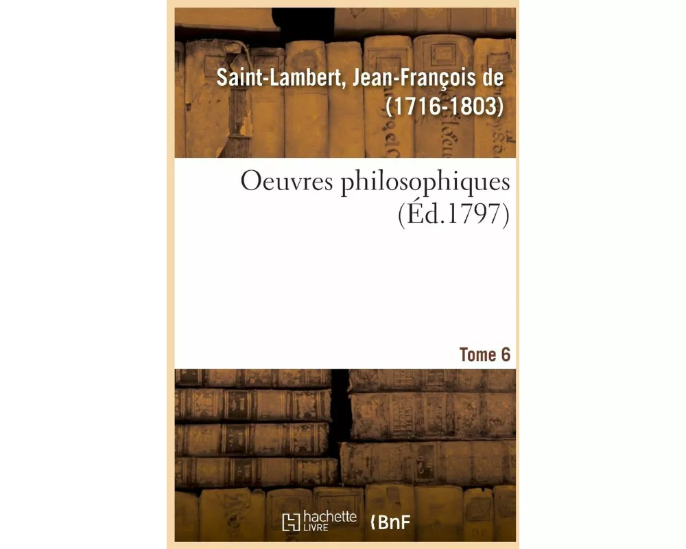 Oeuvres Philosophiques. Tome 6