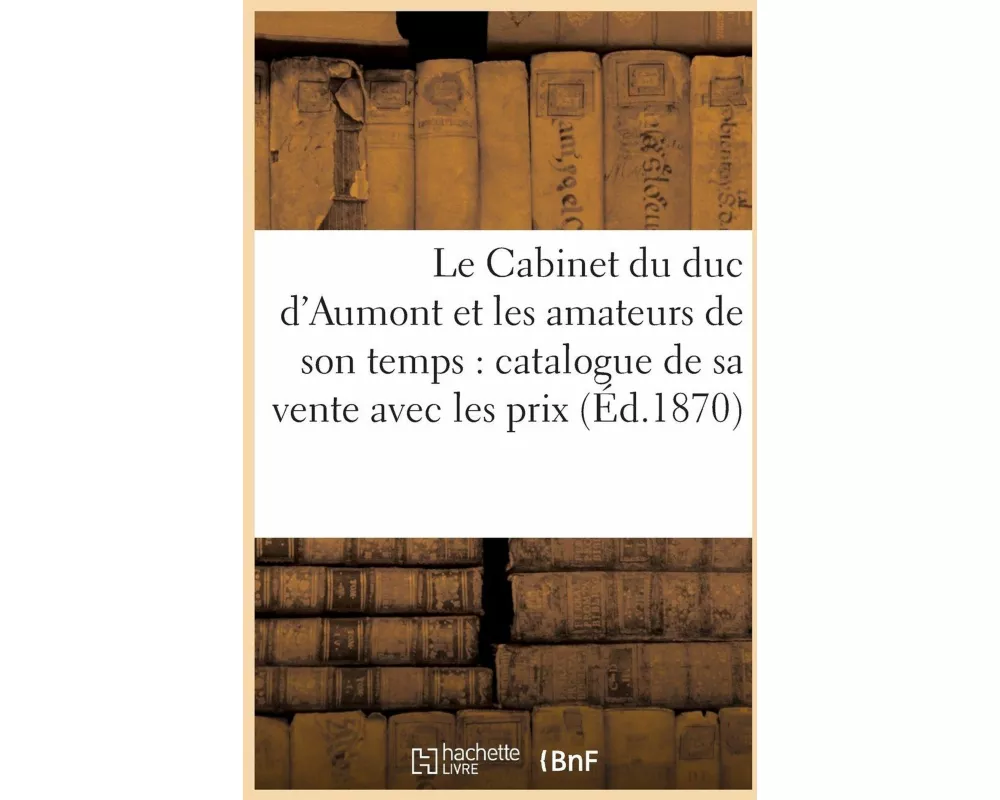 Le Cabinet du duc d'Aumont et les amateurs de son temps
