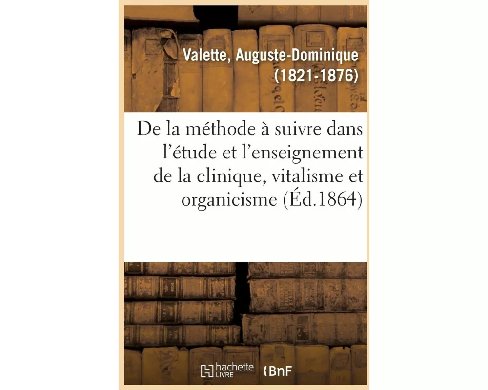 de la Méthode À Suivre Dans l'Étude Et l'Enseignement de la Clinique, Vitalisme Et Organicisme