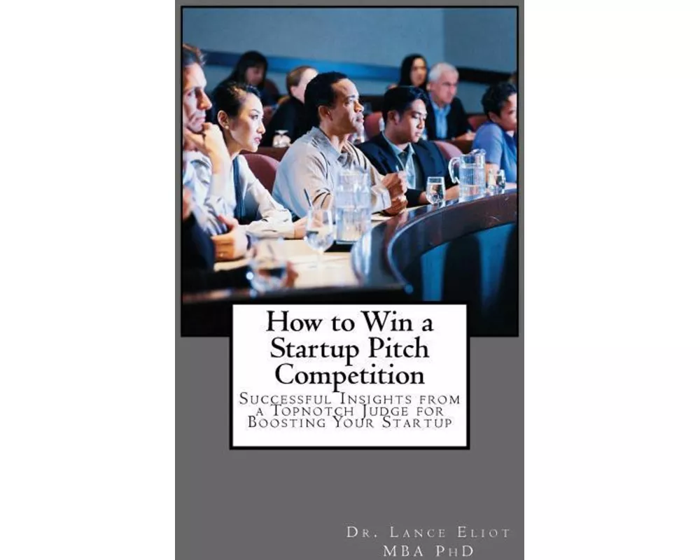 How to Win a Startup Pitch Competition: Successful Insights from a Topnotch Judge for Boosting Your Startup