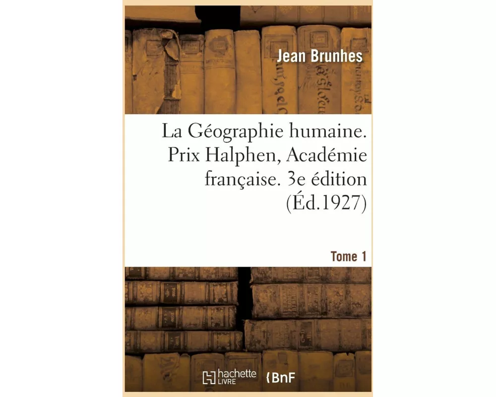 La Géographie Humaine. Prix Halphen, Académie Française. 3e Édition