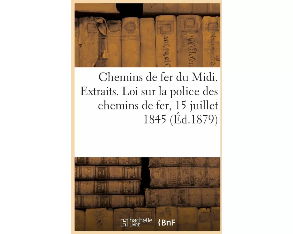 Chemins de fer du Midi. Exploitation. Extraits. Loi sur la police des chemins de fer 15 juillet 1845