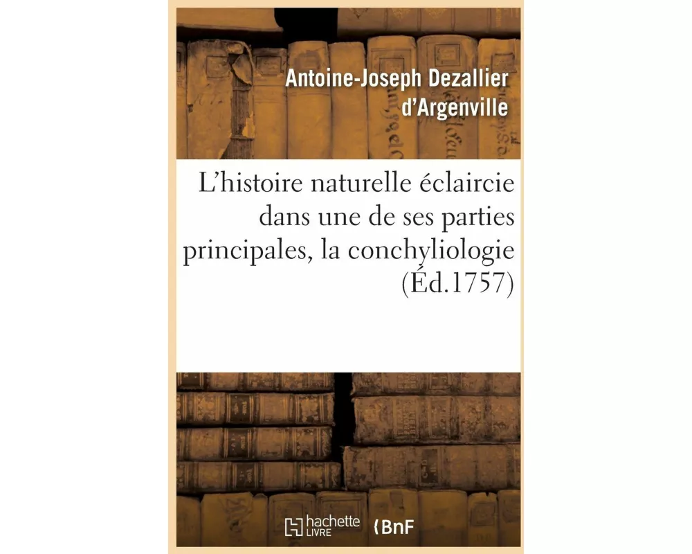 L'Histoire Naturelle Éclaircie Dans Une de Ses Parties Principales, La Conchyliologie