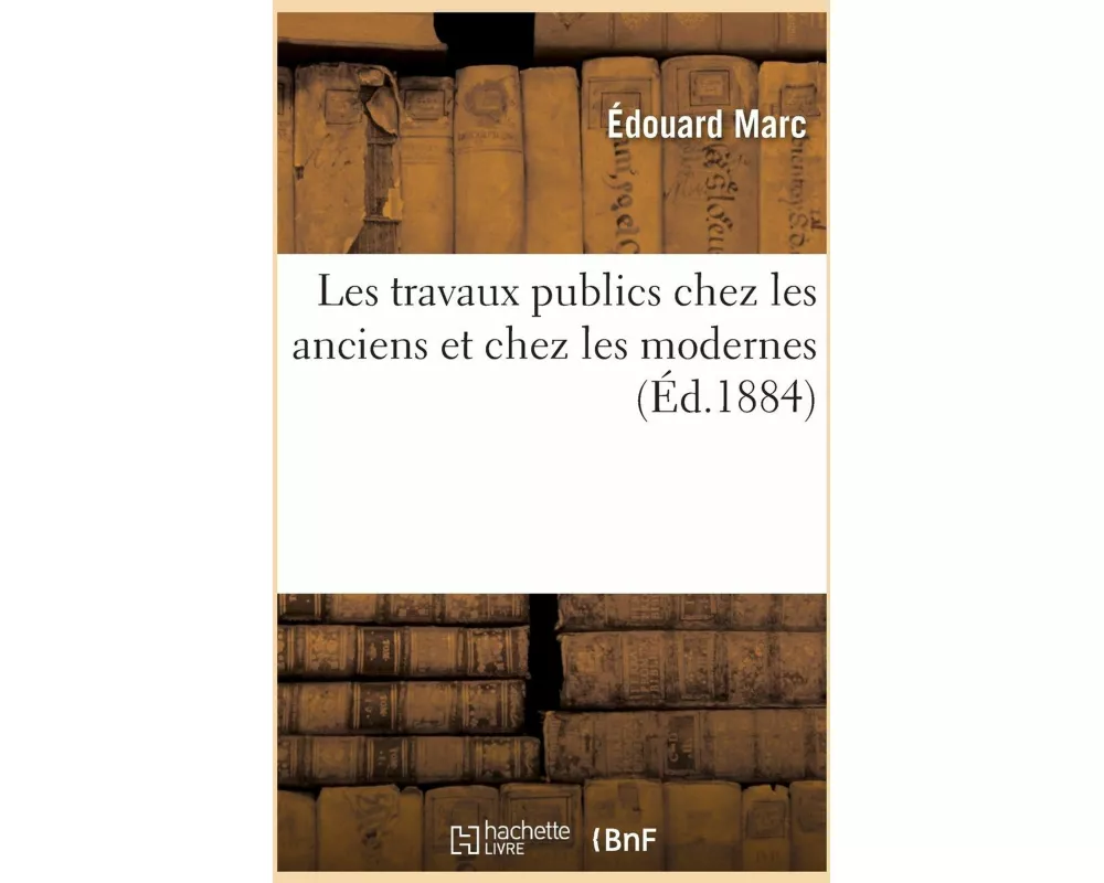 Les travaux publics chez les anciens et chez les modernes