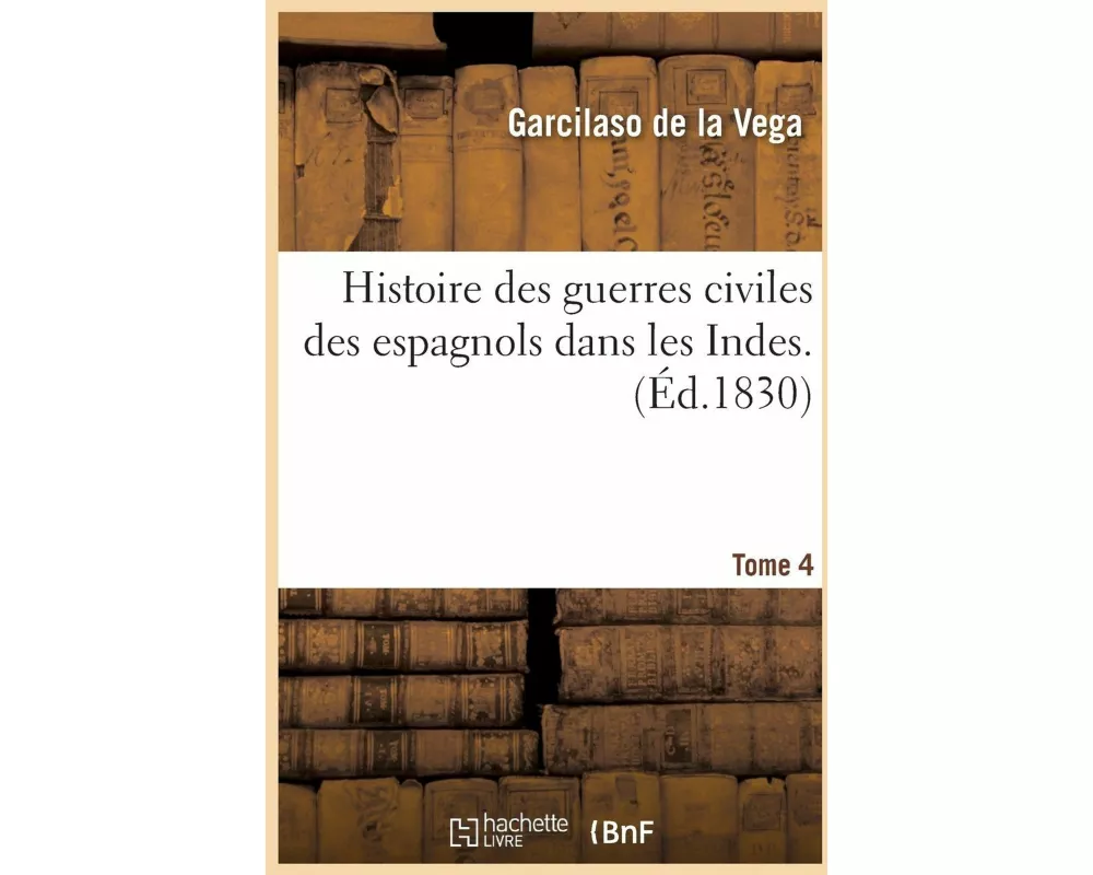 Histoire Des Guerres Civiles Des Espagnols Dans Les Indes. Tome 4