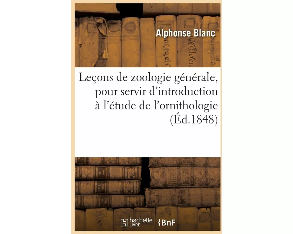 Leçons de Zoologie Générale, Pour Servir d'Introduction À l'Étude de l'Ornithologie