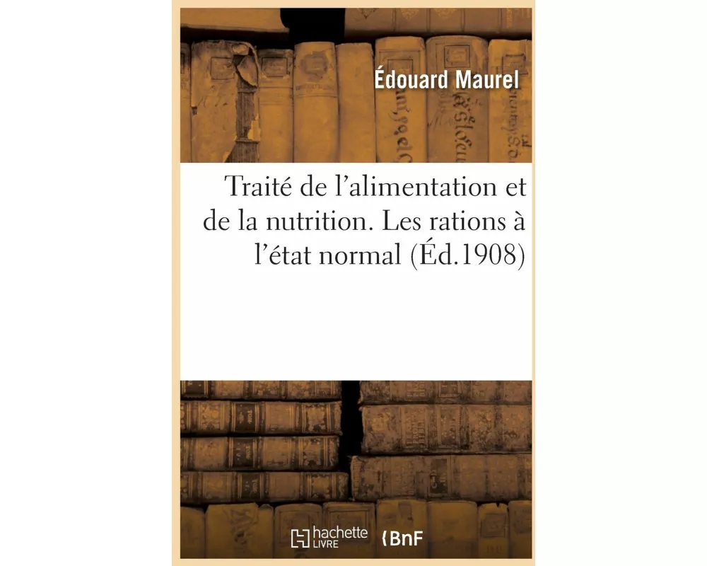 Traité de l'Alimentation Et de la Nutrition À l'État Normal Et Pathologique. Rations À l'État Normal