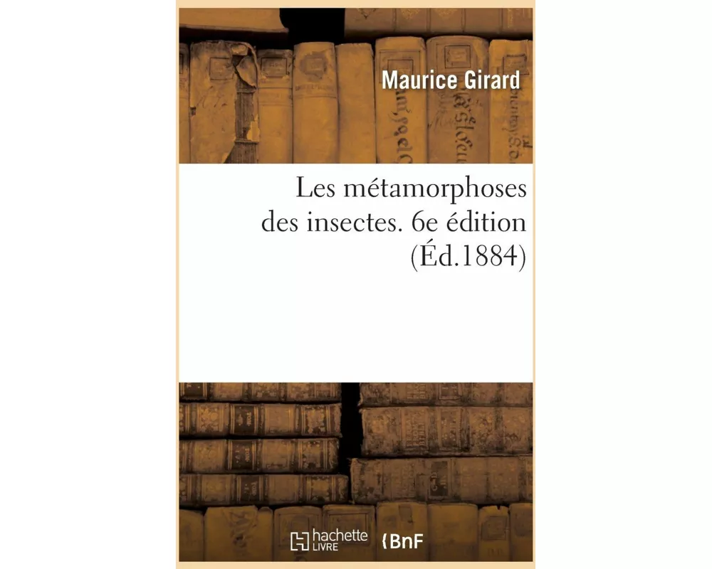 Les métamorphoses des insectes. 6e édition