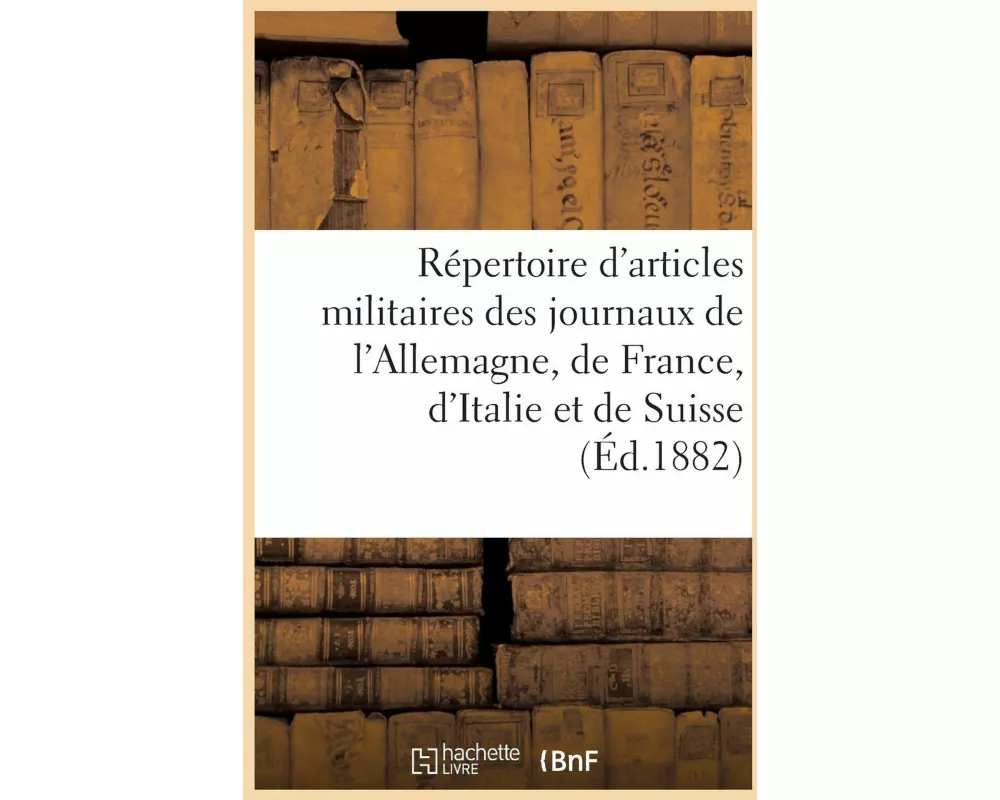 Répertoire d'Articles Militaires Pris Des Journaux de l'Allemagne, de la France, de l'Italie