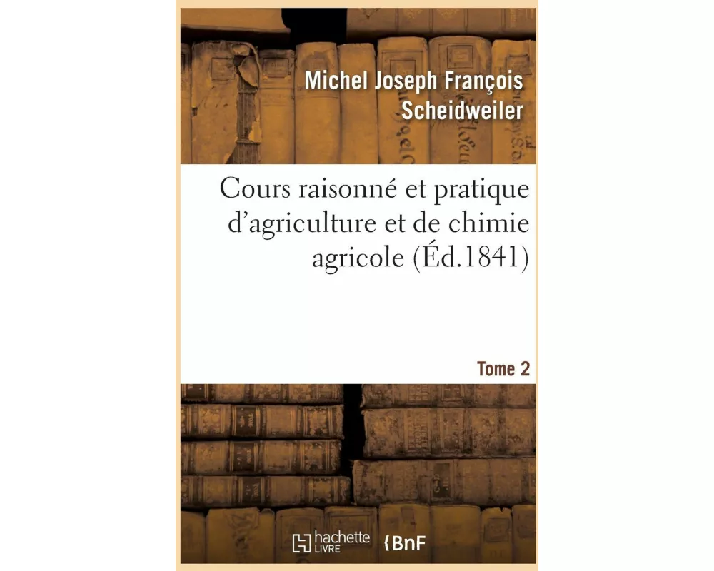 Cours raisonné et pratique d'agriculture et de chimie agricole. Tome 2