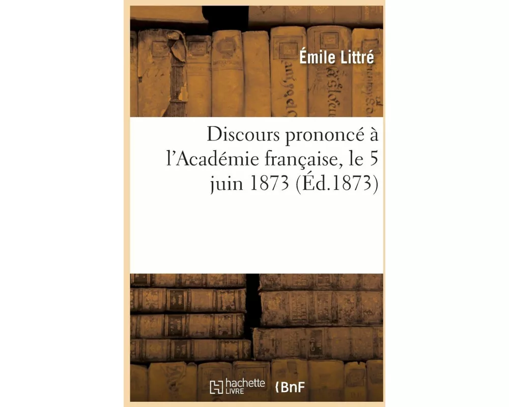 Discours de M. Littré Prononcé À l'Académie Française, Le 5 Juin 1873