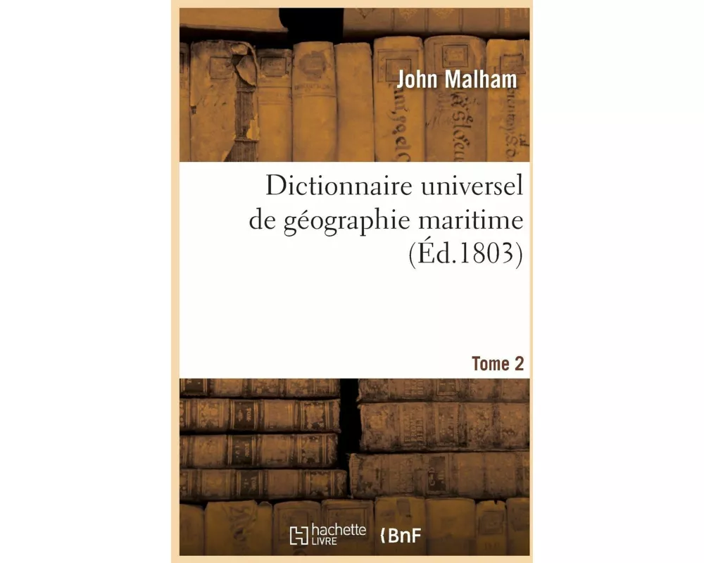 Dictionnaire universel de géographie maritime. Tome 2