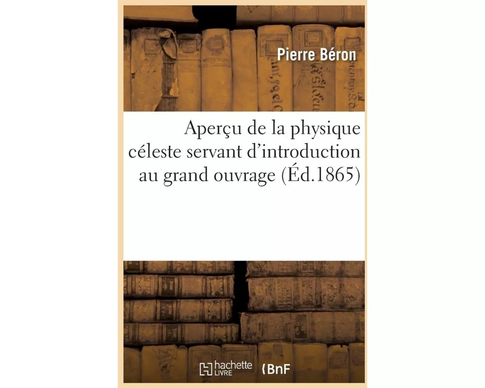Aperçu de la physique céleste servant d'introduction au grand ouvrage, par Pierre Béron