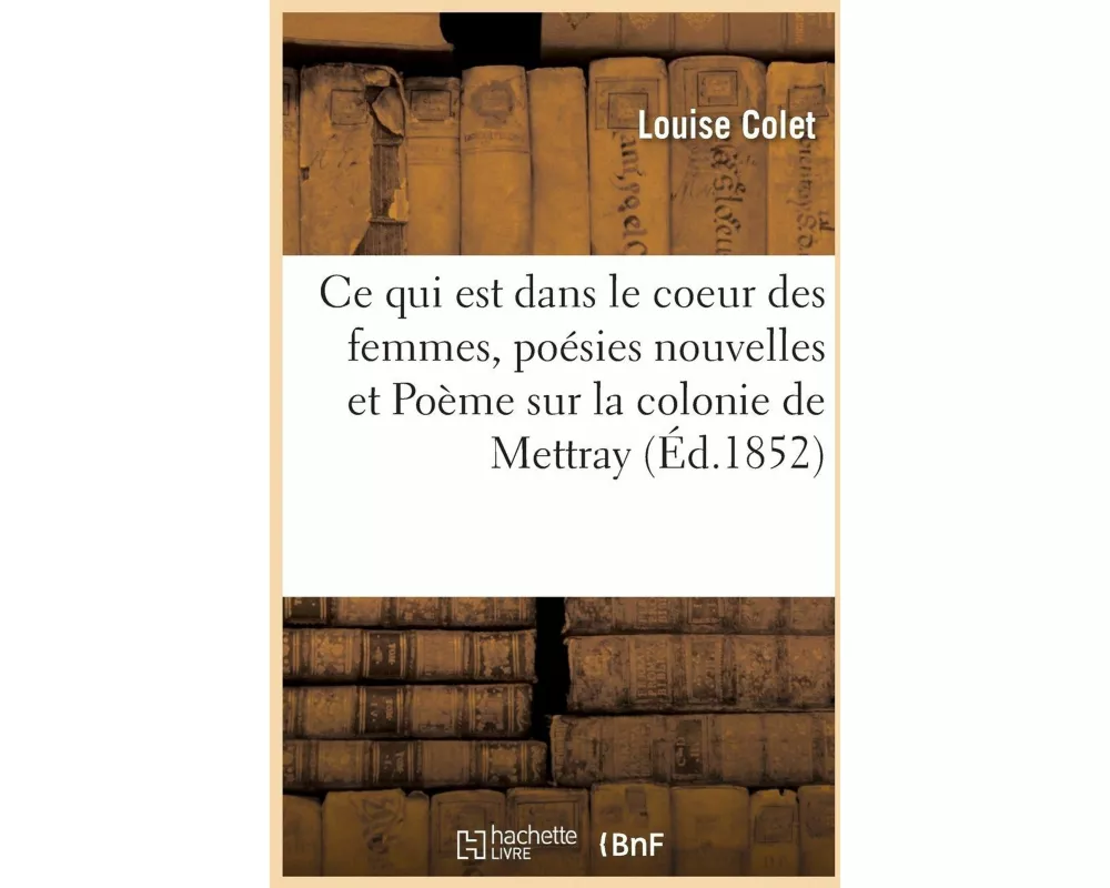 Ce qui est dans le coeur des femmes, poésies nouvelles et Poème sur la colonie de Mettray