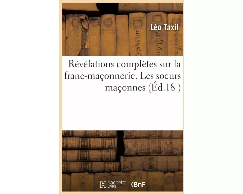 Révélations complètes sur la franc-maçonnerie. Les soeurs maçonnes