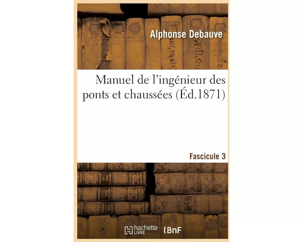 Manuel de l'Ingénieur Des Ponts Et Chaussées. Programme Annexé Au Décret 7 Mars 1868 Fascicule 3