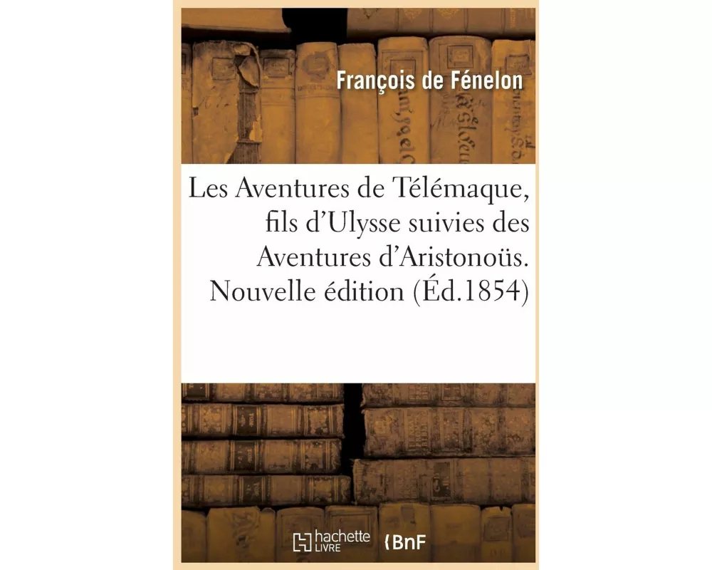 Les Aventures de Télémaque, fils d'Ulysse, suivies des Aventures d'Aristonous. Nouvelle édition