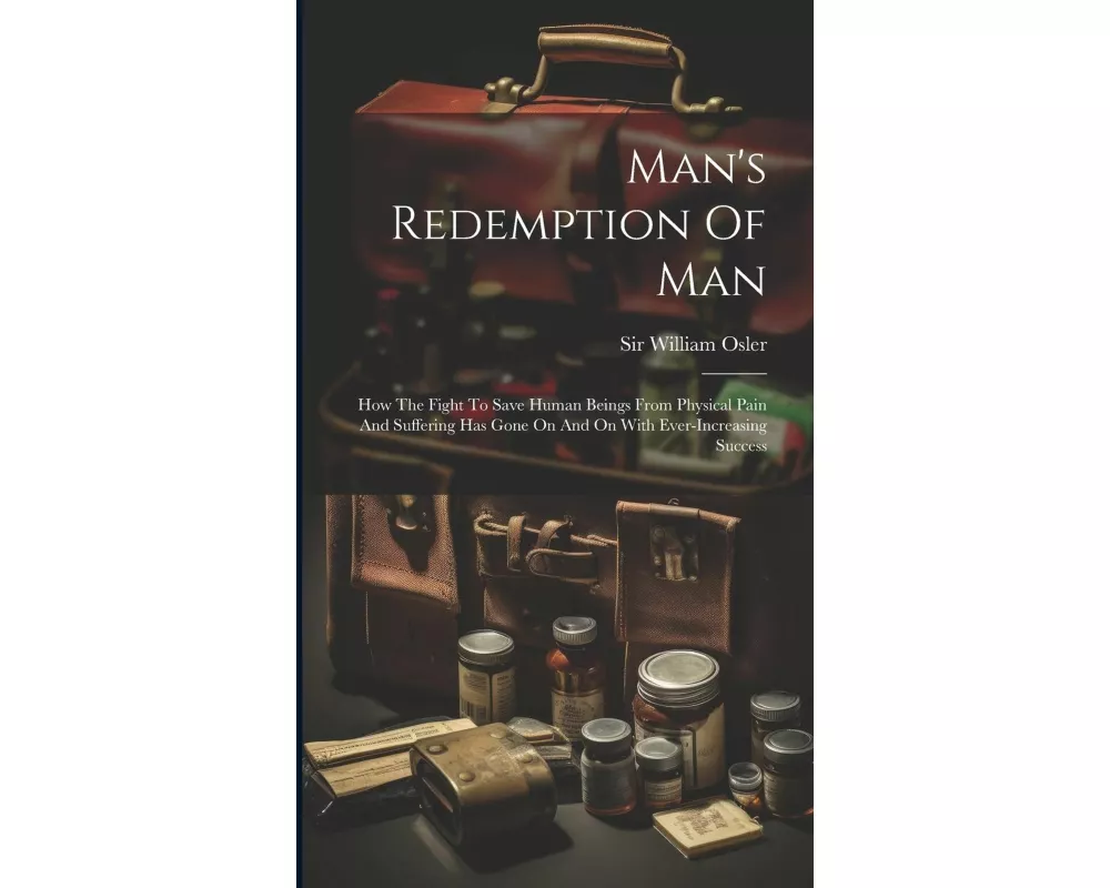 Man's Redemption Of Man: How The Fight To Save Human Beings From Physical Pain And Suffering Has Gone On And On With Ever-increasing Success