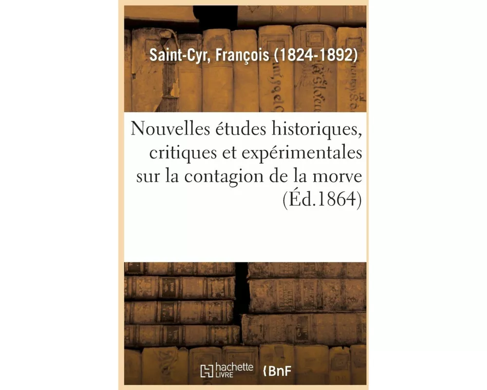 Nouvelles Études Historiques, Critiques Et Expérimentales Sur La Contagion de la Morve