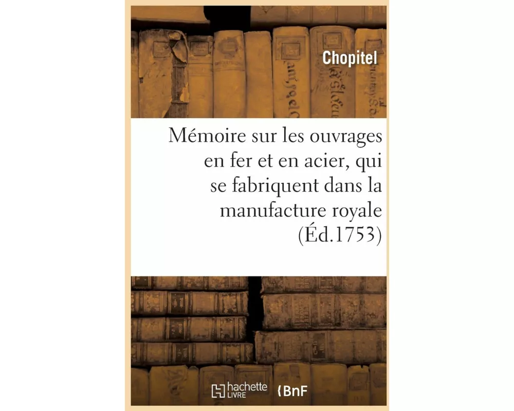 Mémoire sur les ouvrages en fer et en acier, qui se fabriquent dans la manufacture royale