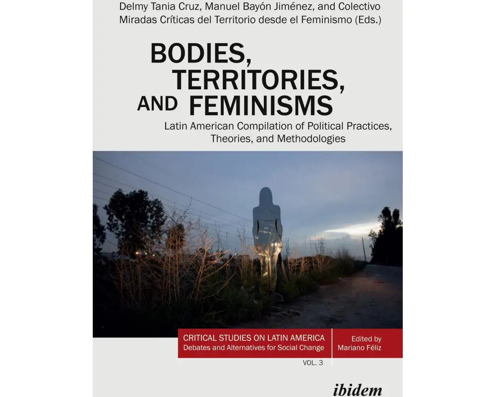 Bodies, Territories, and Feminisms: Latin American Compilation of Political Practices, Theories, and Methodologies