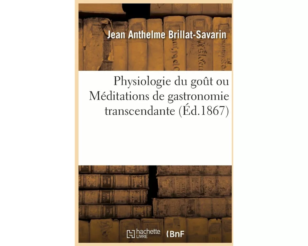 Physiologie du goût ou Méditations de gastronomie transcendante