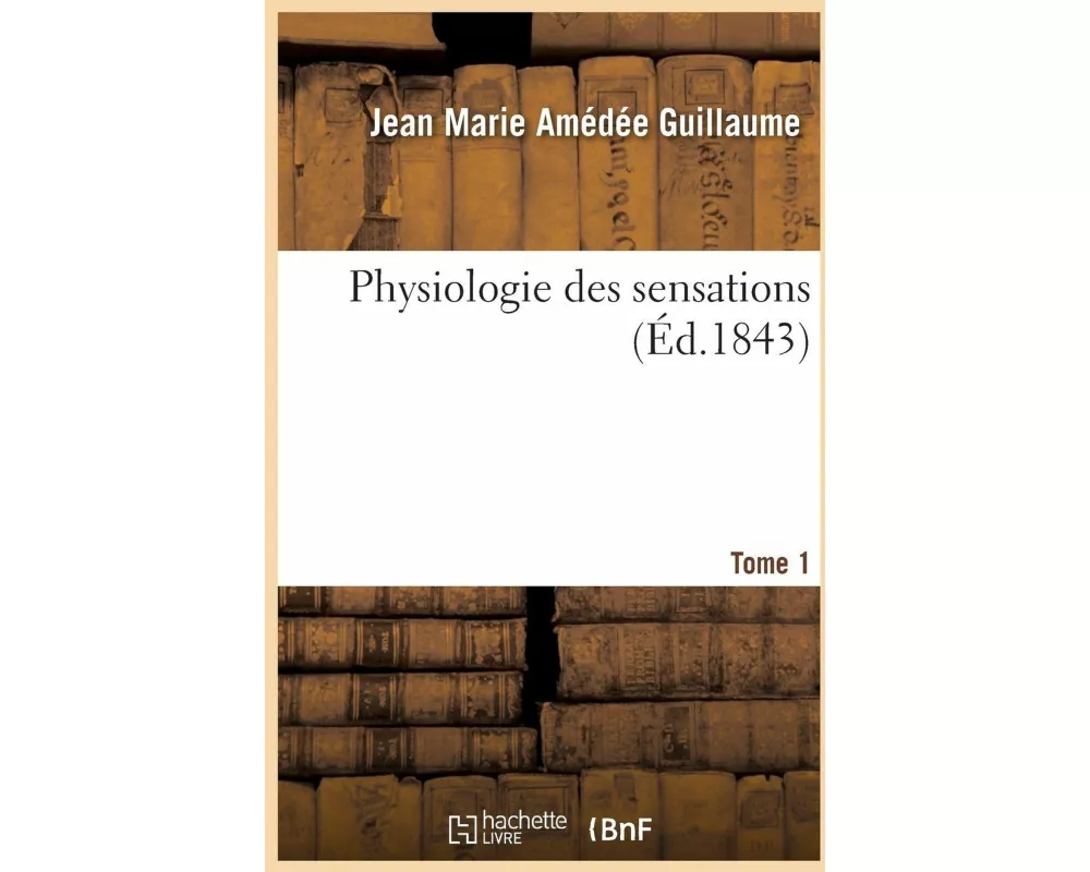 Physiologie des sensations. Tome 1