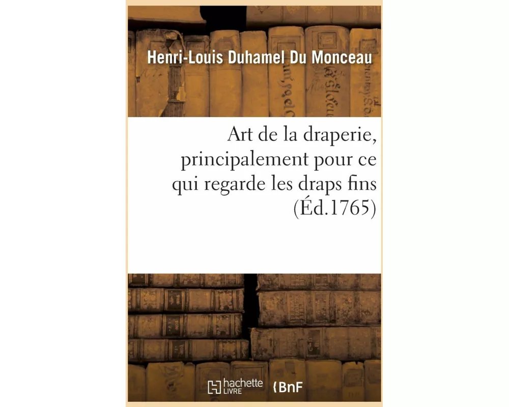 Art de la draperie,principalement pour ce qui regarde les draps fins