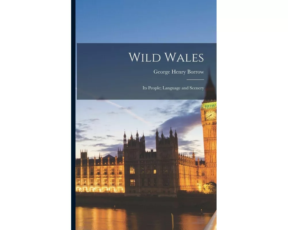 Wild Wales: Its People; Language and Scenery