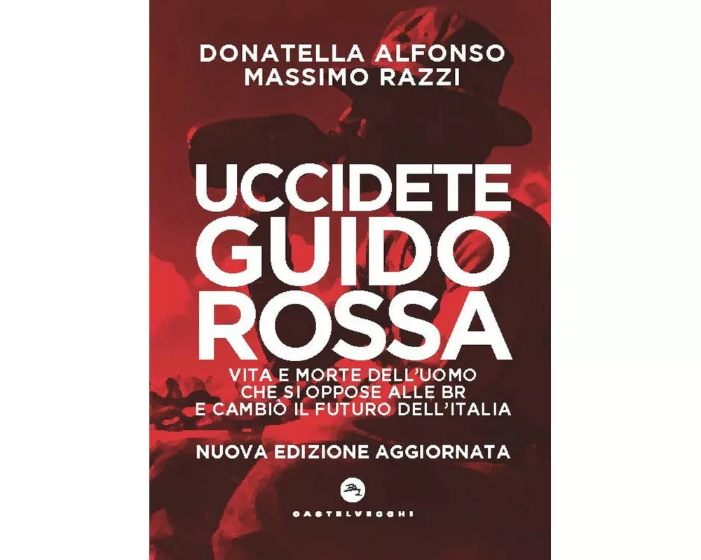 Uccidete Guido Rossa. Vita e morte dell'uomo che si oppose alle Br e cambiò il futuro dell'Italia