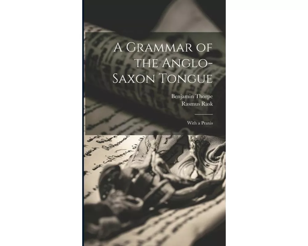 A Grammar of the Anglo-Saxon Tongue: With a Praxis