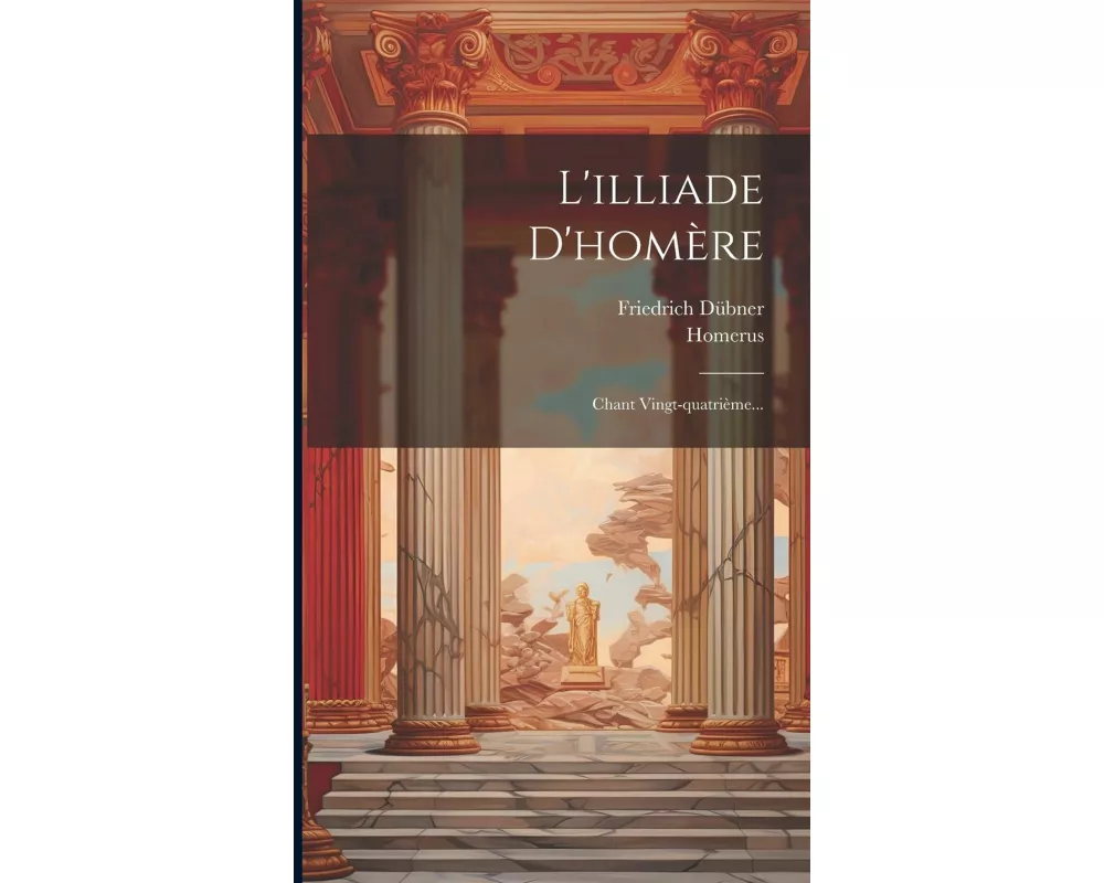 L'illiade D'homère: Chant Vingt-quatrième