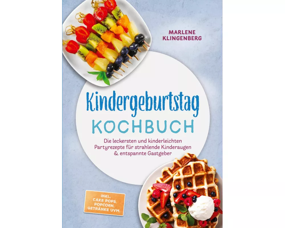 Kindergeburtstag Kochbuch: Die leckersten und kinderleichten Partyrezepte für strahlende Kinderaugen & entspannte Gastgeber - inkl. Cake Pops, Popcorn