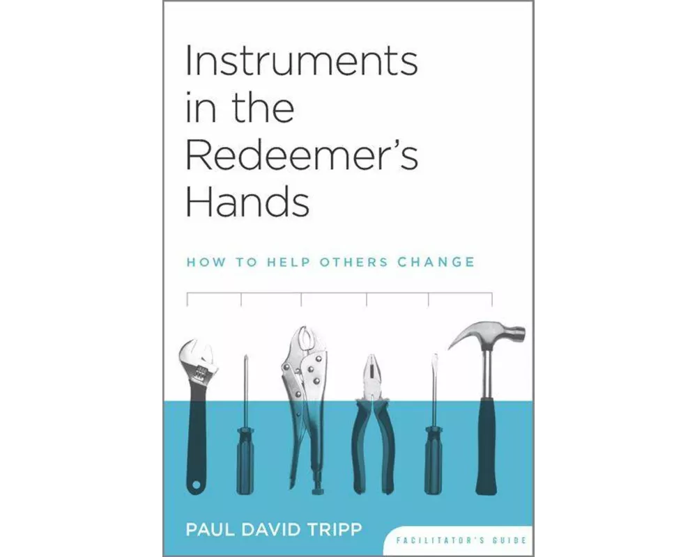 Instruments in the Redeemer`s Hands Facilitator` - How to Help Others Change