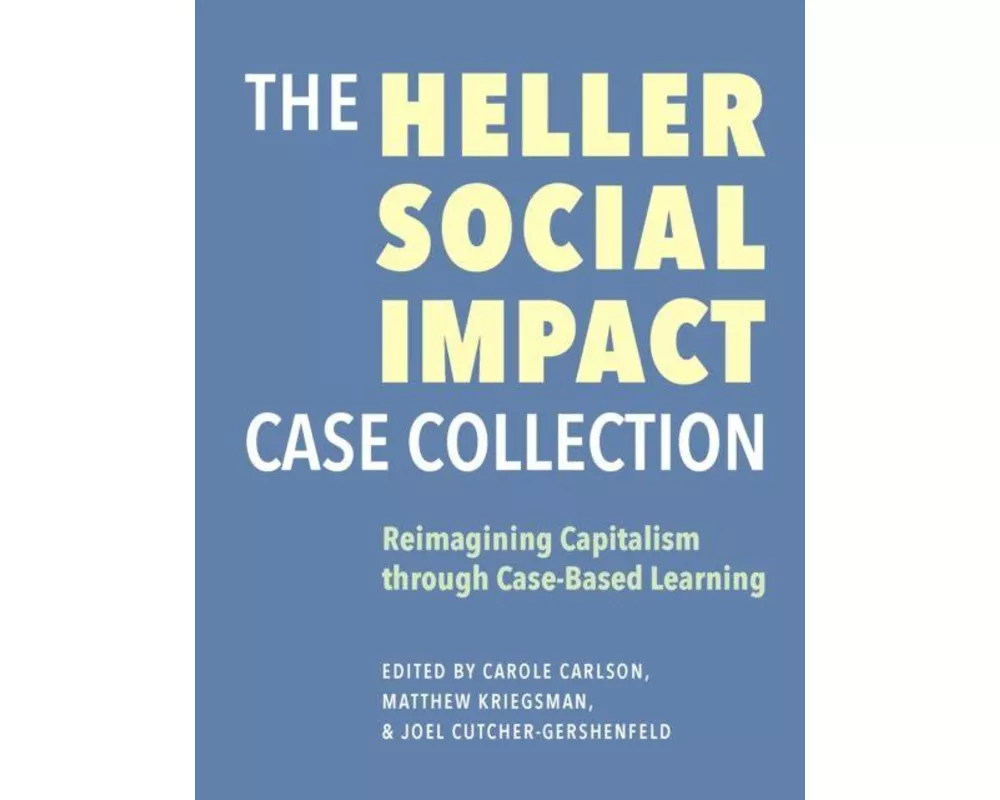The Heller Social Impact Case Collection - Reimagining Capitalism through Case-Based Learning