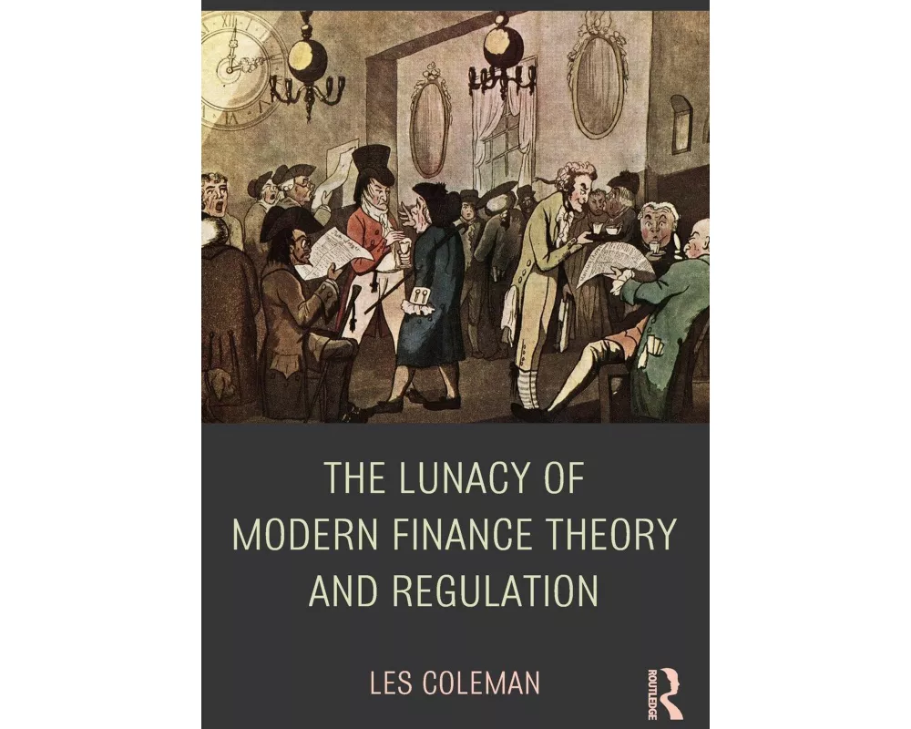 The Lunacy of Modern Finance Theory and Regulation