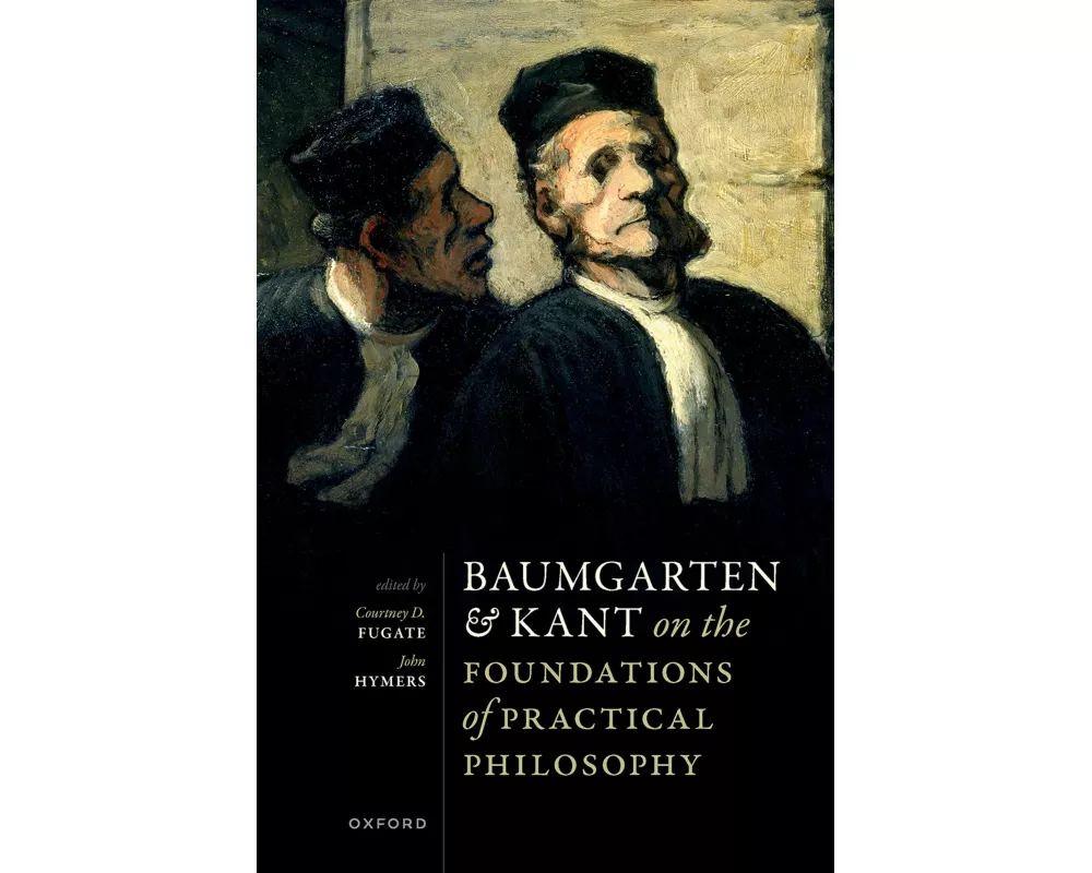 Baumgarten and Kant on the Foundations of Practical Philosophy