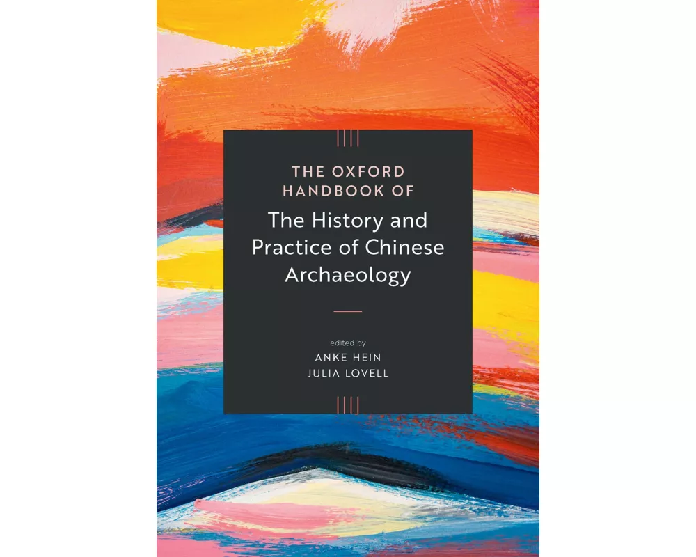 The Oxford Handbook of the History and Practice of Chinese Archaeology