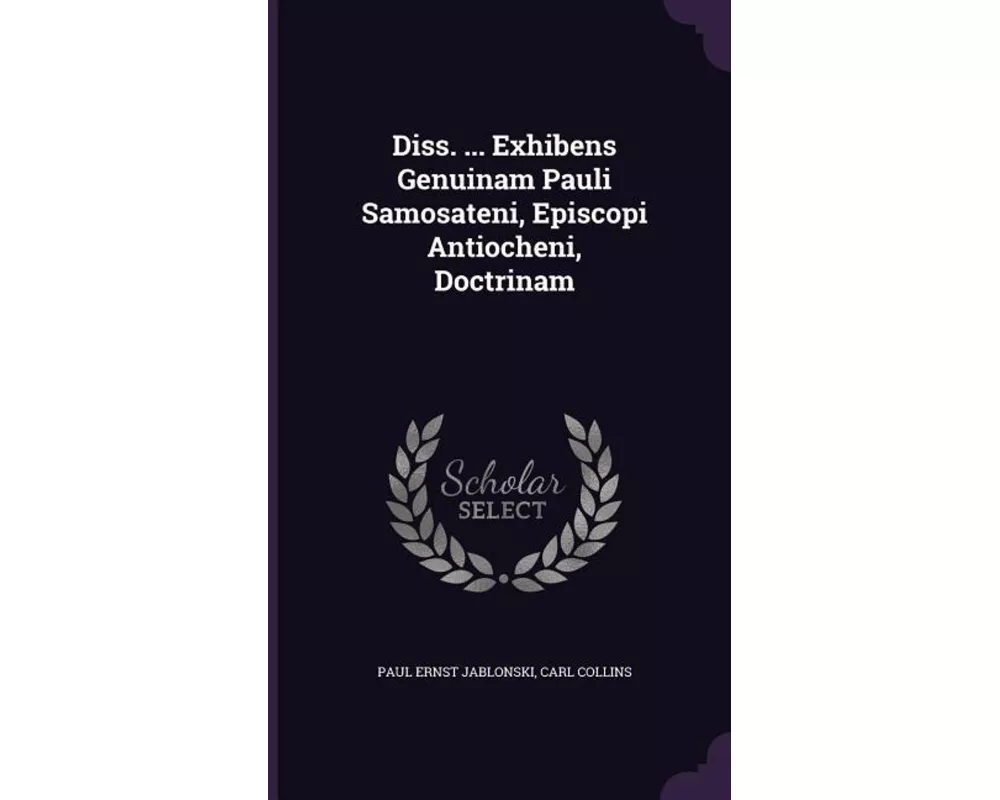 Diss. ... Exhibens Genuinam Pauli Samosateni, Episcopi Antiocheni, Doctrinam