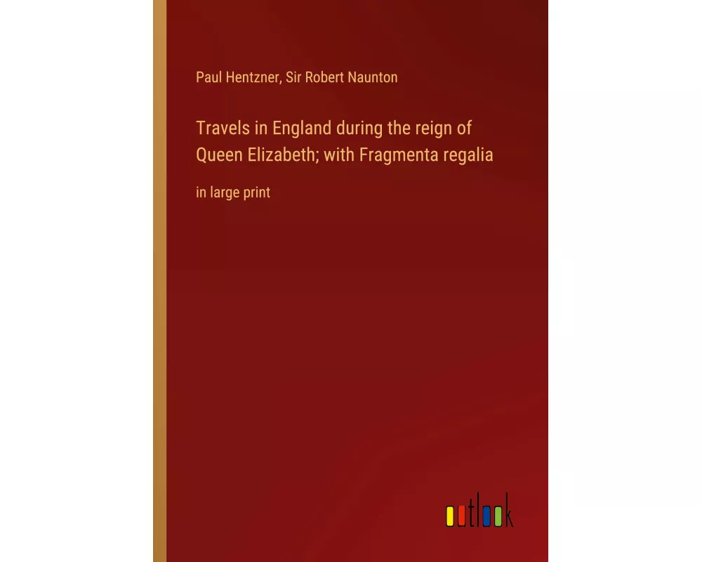 Travels in England during the reign of Queen Elizabeth; with Fragmenta regalia