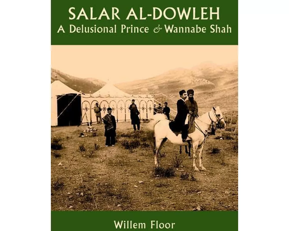 Salar al-Dowleh: A Delusional Prince and Wannabe Shah