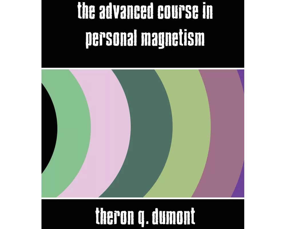 The Advanced Course in Personal Magnetism (New Edition)
