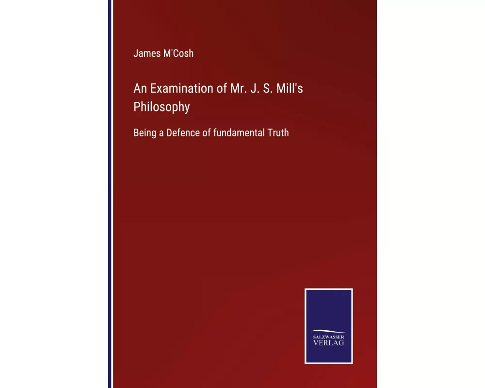 An Examination of Mr. J. S. Mill's Philosophy