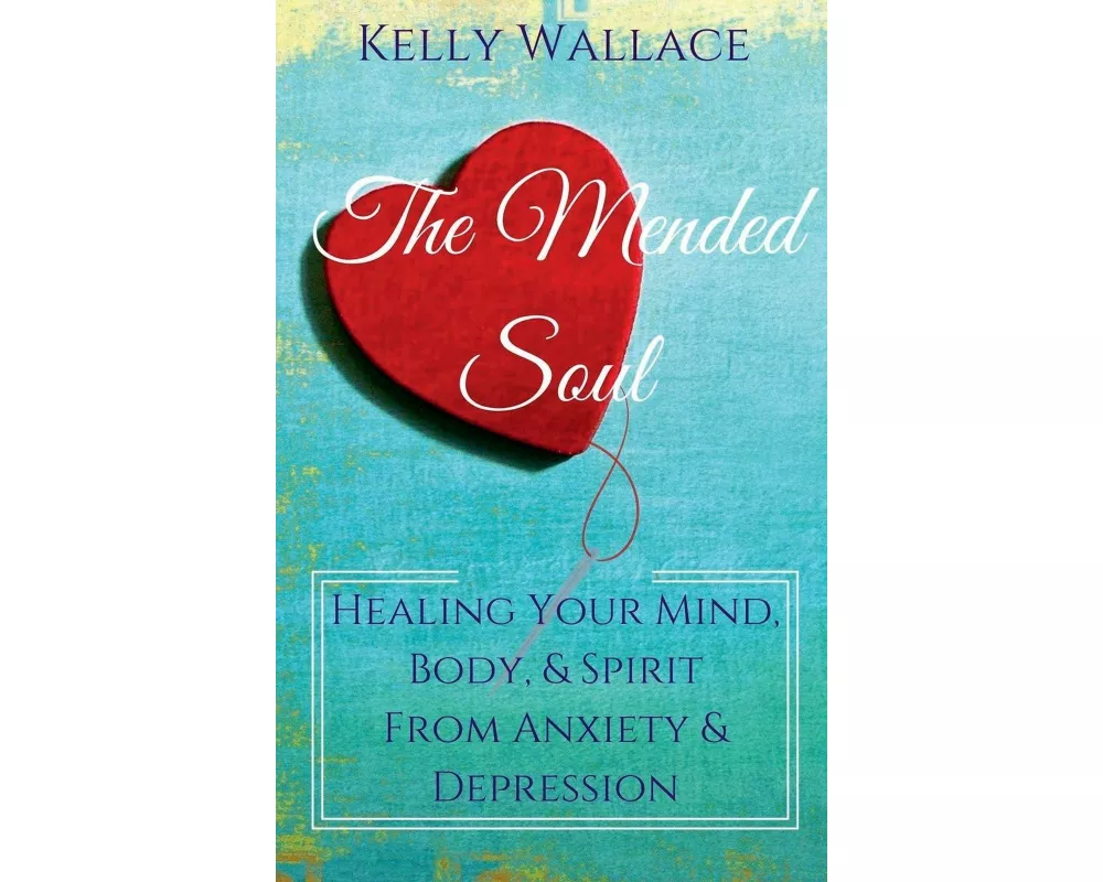 The Mended Soul - Healing Your Mind, Body, & Spirit From Anxiety & Depression