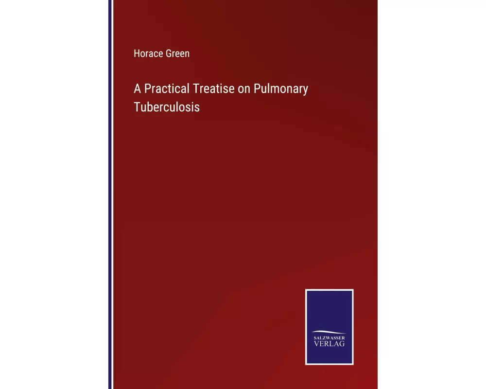 A Practical Treatise on Pulmonary Tuberculosis