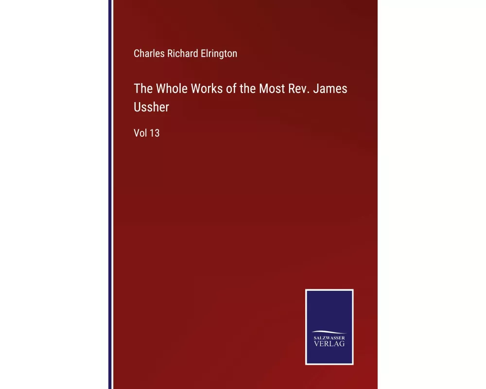 The Whole Works of the Most Rev. James Ussher